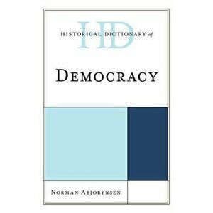 Historical Dictionary of Democracy, Hardcover - Norman Abjorensen imagine