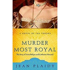 Murder Most Royal: The Story of Anne Boleyn and Catherine Howard, Paperback - Jean Plaidy imagine