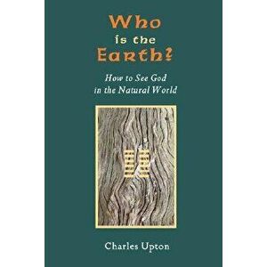 Who Is the Earth? How to See God in the Natural World - Charles Upton imagine