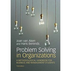 Problem Solving in Organizations: A Methodological Handbook for Business and Management Students - Joan Ernst Van Aken imagine