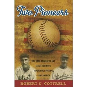 Two Pioneers: How Hank Greenberg and Jackie Robinson Transformed Baseball--And America - Robert C. Cottrell imagine