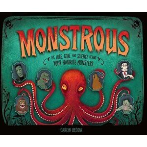 Monstrous: The Lore, Gore, and Science Behind Your Favorite Monsters - Carlyn Beccia imagine