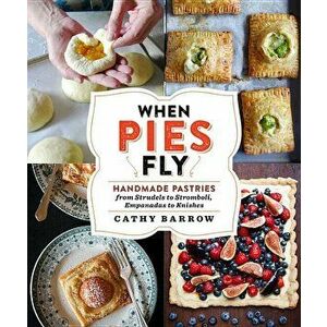 When Pies Fly: Handmade Pastries from Strudels to Stromboli, Empanadas to Knishes, Hardcover - Cathy Barrow imagine