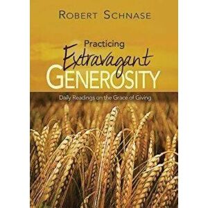 Practicing Extravagant Generosity: Daily Readings on the Grace of Giving, Paperback - Robert Schnase imagine