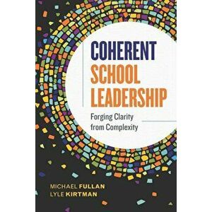 Coherent School Leadership: Forging Clarity from Complexity, Paperback - Michael Fullan imagine