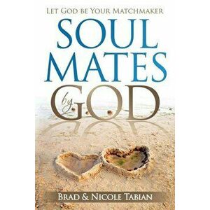 Soul Mates by God: Let God Be Your Matchmaker, Paperback - Nicole Tabian imagine
