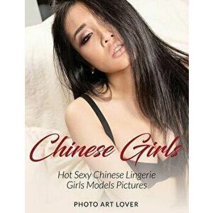 Chinese Girls: Hot Sexy Chinese Lingerie Girls Models Pictures, Paperback - Photo Art Lover imagine