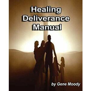 Healing Deliverance Manual, Paperback - Gene B. Moody imagine