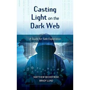 Casting Light on the Dark Web: A Guide for Safe Exploration, Hardcover - Matthew Beckstrom imagine