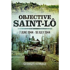 Objective Saint-Lo: 7 June 1944 - 18 July 1944 - Georges Bernage imagine