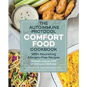 The Autoimmune Protocol Comfort Food Cookbook: 100+ Nourishing Allergen-Free Recipes, Paperback - Michelle Hoover imagine