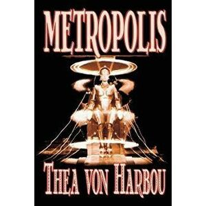 Metropolis by Thea Von Harbou, Science Fiction, Paperback - Thea Von Harbou imagine