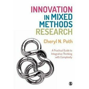 Innovation in Mixed Methods Research: A Practical Guide to Integrative Thinking with Complexity, Paperback - Cheryl N. Poth imagine