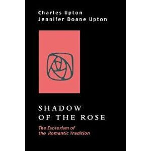 Shadow of the Rose: The Esoterism of the Romantic Tradition - Charles Upton imagine