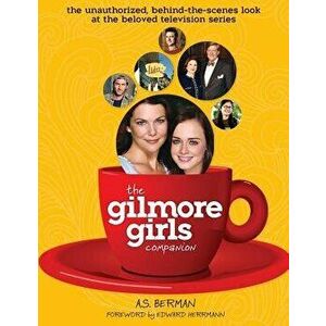 The Gilmore Girls Companion (Hardback), Hardcover - A. S. Berman imagine