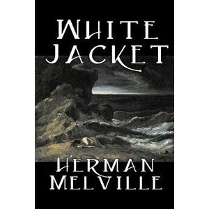 White Jacket by Herman Melville, Fiction, Classics, Sea Stories - Herman Melville imagine