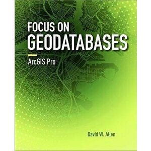 Focus on Geodatabases in Arcgis Pro, Paperback - David W. Allen imagine