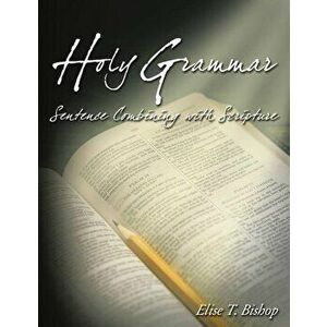 Holy Grammar: Sentence Combining with Scripture, Paperback - Elise Bishop imagine