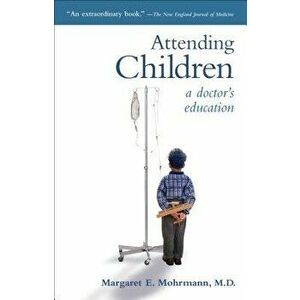 Attending Children: A Doctor's Education, Paperback - Margaret E. Mohrmann imagine