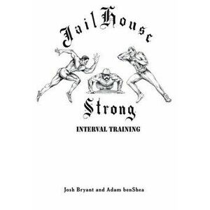 Jailhouse Strong: Interval Training, Paperback - Adam Benshea imagine