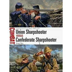Union Sharpshooter Vs Confederate Sharpshooter: American Civil War 1861-65, Paperback - Gary Yee imagine