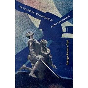 The Psychology of Don Quixote: And the Quixotic Ideal - Santiago Ramon y. Cajal imagine