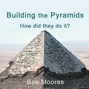 Building the Pyramids: How Did They Do It?, Paperback - Bob Moores imagine