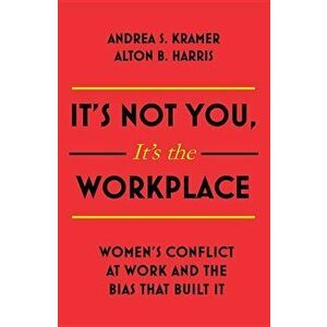 It's Not You It's the Workplace: Women's Conflict at Work and the Bias That Built It, Hardcover - Andrea S. Kramer imagine