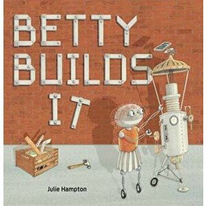Betty Builds It, Hardcover - Julie Hampton imagine