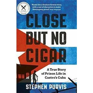 Close But No Cigar: A True Story of Prison Life in Castro's Cuba, Paperback - Stephen Purvis imagine