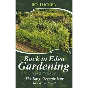 Back to Eden Gardening: The Easy Organic Way to Grow Food, Paperback - Bo Tucker imagine