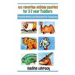100 Favorite Animal Stories for 3-7 Year Old Toddlers: Perfectly Written and Illustrated for Young Ones - Nadine Lebrock imagine