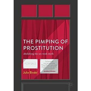 The Pimping of Prostitution: Abolishing the Sex Work Myth, Paperback - Julie Bindel imagine