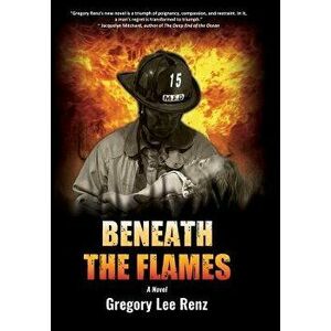 Beneath the Flames, Hardcover - Gregory Lee Renz imagine