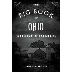 The Big Book of Ohio Ghost Stories, Paperback - James A. Willis imagine