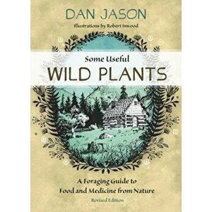 Some Useful Wild Plants: A Foraging Guide to Food and Medicine from Nature, Paperback - Dan Jason imagine
