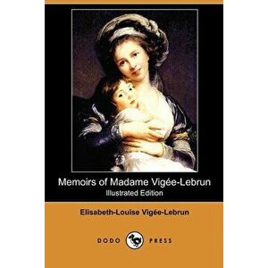 Memoirs of Madame Vigee-Lebrun (Illustrated Edition) (Dodo Press) - Elisabeth-Louise Vigee-Lebrun imagine