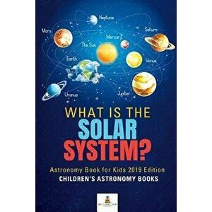 What is The Solar System? Astronomy Book for Kids 2019 Edition - Children's Astronomy Books, Paperback - Baby Professor imagine