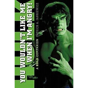 You Wouldn't Like Me When I'm Angry: A Hulk Companion, Paperback - Patrick A. Jankiewicz imagine