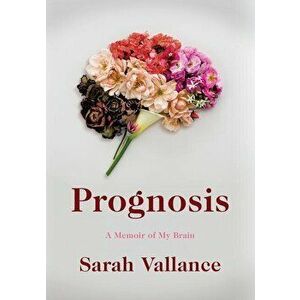 Prognosis: A Memoir of My Brain, Paperback - Sarah Vallance imagine