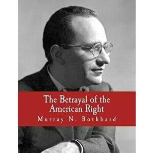 The Betrayal of the American Right, Paperback - Murray N. Rothbard imagine