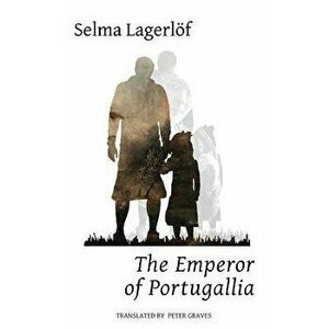 The Emperor of Portugallia, Paperback - Selma Lagerlof imagine