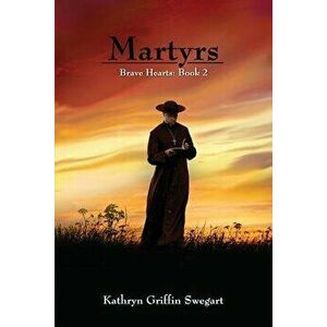 Martyrs, Paperback - Kathryn Griffin Swegart imagine