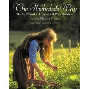 The Herbalist's Way: The Art and Practice of Healing with Plant Medicines, Paperback - Nancy Phillips imagine