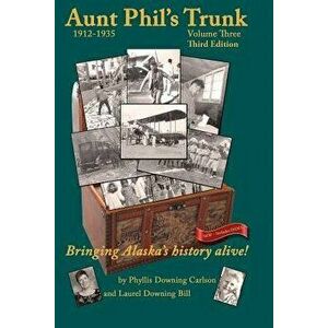 Aunt Phil's Trunk Volume Three Third Edition: Bringing Alaska's History Alive!, Paperback - Laurel Downing Bill imagine