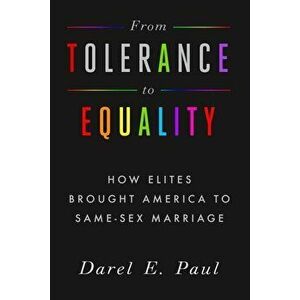 From Tolerance to Equality: How Elites Brought America to Same-Sex Marriage, Paperback - Darel E. Paul imagine