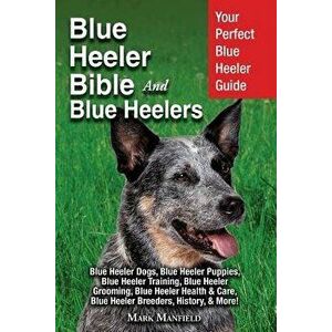 Blue Heeler Bible And Blue Heelers: Your Perfect Blue Heeler Guide Blue Heeler Dogs, Blue Heeler Puppies, Blue Heeler Training, Blue Heeler Grooming, , imagine