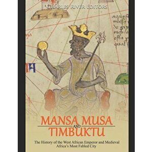 Mansa Musa and Timbuktu: The History of the West African Emperor and Medieval Africa's Most Fabled City, Paperback - Charles River Editors imagine