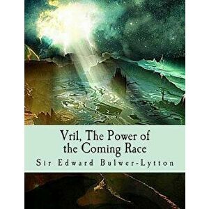 Vril, the Power of the Coming Race, Paperback - Sir Edward Bulwer-Lytton imagine