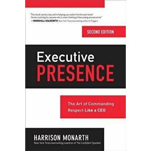 Executive Presence, Second Edition: The Art of Commanding Respect Like a CEO, Hardcover - Harrison Monarth imagine
